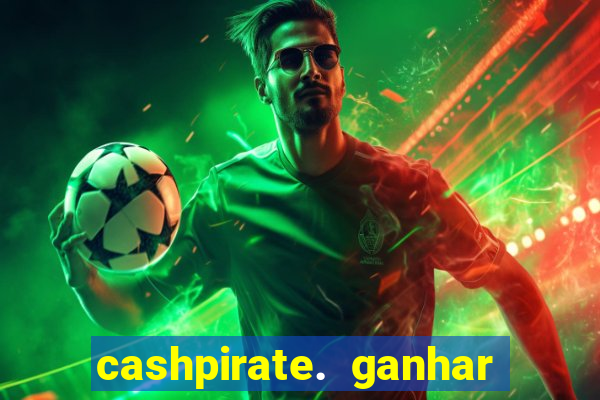 cashpirate. ganhar dinheiro jogando